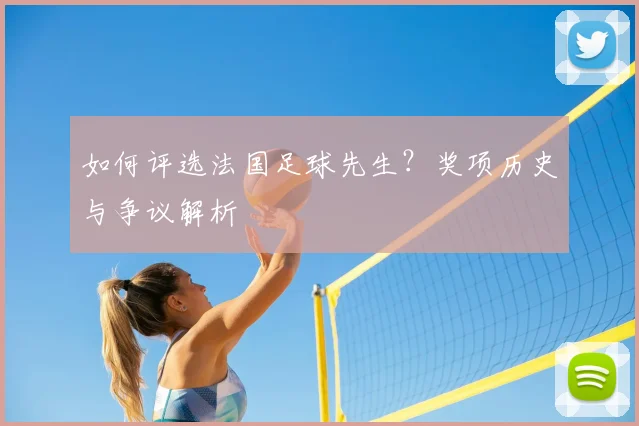 如何评选法国足球先生?奖项历史与争议解析